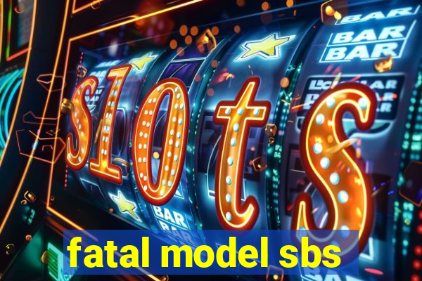 fatal model sbs